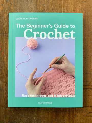 The Beginner's Guide to Crochet by Claire Montgomerie