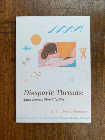 Diasporic Threads: Black Women, Fibre and Textiles by Dr Sharbreon Plummer