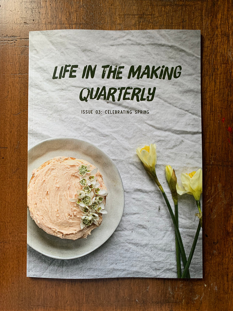 Life in the Making Quarterly; Issue 03 Celebrating Spring